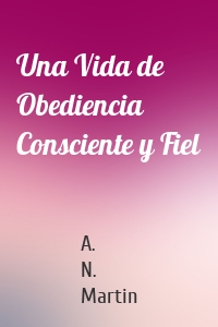 Una Vida de Obediencia Consciente y Fiel