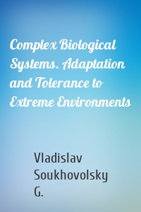 Complex Biological Systems. Adaptation and Tolerance to Extreme Environments