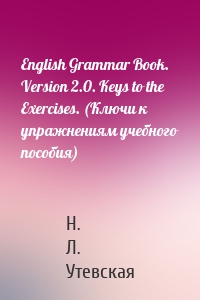 English Grammar Book. Version 2.0. Keys to the Exercises. (Ключи к упражнениям учебного пособия)