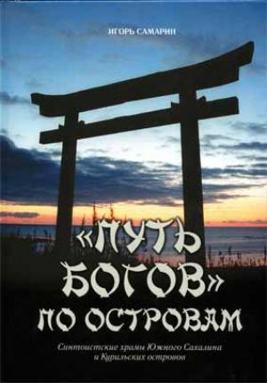 Обложка книги «"Путь богов" по островам. Синтоистские храмы Южного Сахалина и Курильских островов.» — Игорь Самарин