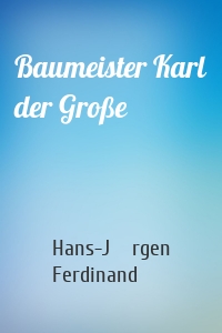 Baumeister Karl der Große