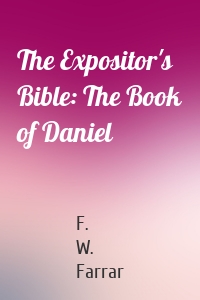 The Expositor's Bible: The Book of Daniel