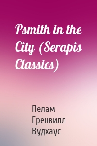 Psmith in the City (Serapis Classics)