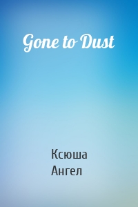 Gone to Dust