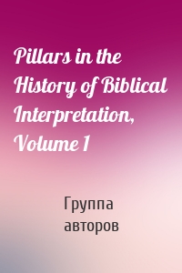 Pillars in the History of Biblical Interpretation, Volume 1