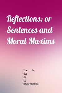 Reflections; or Sentences and Moral Maxims