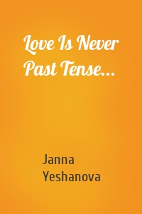 Love Is Never Past Tense...