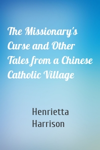 The Missionary's Curse and Other Tales from a Chinese Catholic Village