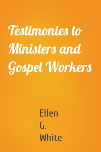 Testimonies to Ministers and Gospel Workers