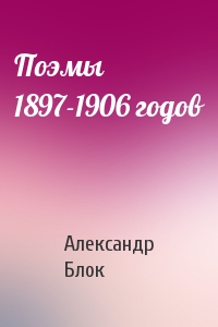 Александр Блок - Поэмы 1897-1906 годов