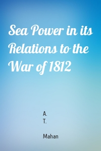Sea Power in its Relations to the War of 1812