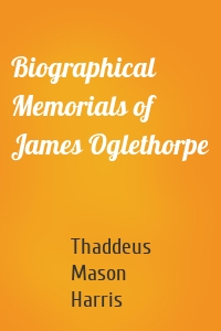 Biographical Memorials of James Oglethorpe