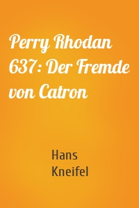 Perry Rhodan 637: Der Fremde von Catron