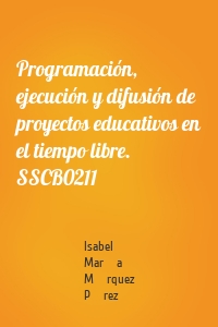 Programación, ejecución y difusión de proyectos educativos en el tiempo libre. SSCB0211