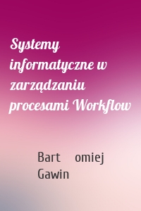 Systemy informatyczne w zarządzaniu procesami Workflow