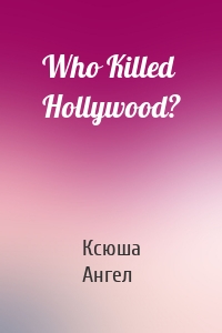 Who Killed Hollywood?