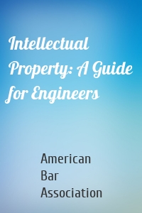 Intellectual Property: A Guide for Engineers