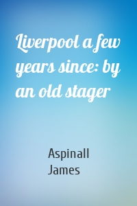 Liverpool a few years since: by an old stager