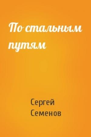 Обложка книги «По стальным путям» — Сергей Семенов