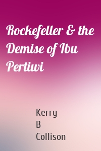 Rockefeller & the Demise of Ibu Pertiwi