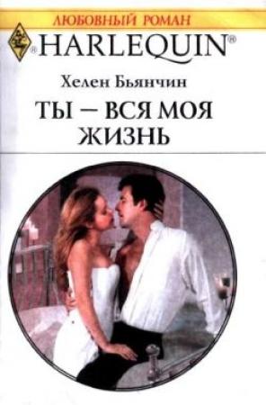 Обложка книги «Ты — вся моя жизнь» — Хелен Бьянчин