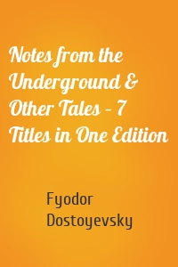 Notes from the Underground & Other Tales – 7 Titles in One Edition