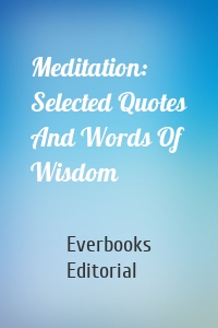 Meditation: Selected Quotes And Words Of Wisdom