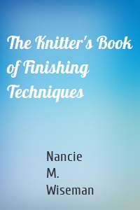 The Knitter's Book of Finishing Techniques