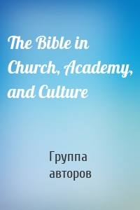 The Bible in Church, Academy, and Culture