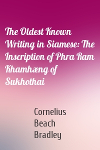 The Oldest Known Writing in Siamese: The Inscription of Phra Ram Khamhæng of Sukhothai