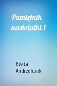 Pamiętnik nastolatki 1