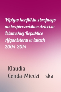 Wpływ konfliktu zbrojnego na bezpieczeństwo dzieci w Islamskiej Republice Afganistanu w latach 2004–2014