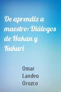 De aprendiz a maestro: Diálogos de Hakan y Kukuri