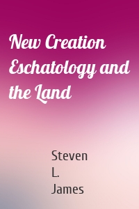 New Creation Eschatology and the Land