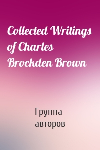 Collected Writings of Charles Brockden Brown