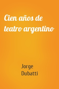 Cien años de teatro argentino