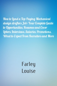 How to Land a Top-Paying Mechanical design drafters Job: Your Complete Guide to Opportunities, Resumes and Cover Letters, Interviews, Salaries, Promotions, What to Expect From Recruiters and More