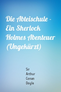 Die Abteischule - Ein Sherlock Holmes Abenteuer (Ungekürzt)