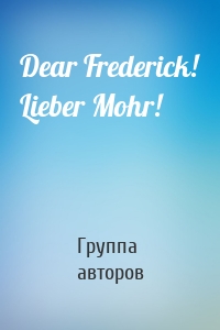 Dear Frederick! Lieber Mohr!