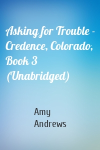 Asking for Trouble - Credence, Colorado, Book 3 (Unabridged)
