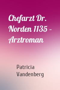 Chefarzt Dr. Norden 1135 – Arztroman
