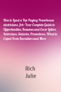 How to Land a Top-Paying Powerhouse electricians Job: Your Complete Guide to Opportunities, Resumes and Cover Letters, Interviews, Salaries, Promotions, What to Expect From Recruiters and More