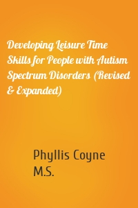 Developing Leisure Time Skills for People with Autism Spectrum Disorders (Revised & Expanded)