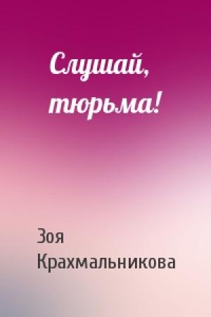 Обложка книги «Слушай, тюрьма!» — Зоя Крахмальникова