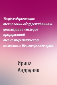 Ресурсосберегающие технологии обезвреживания и утилизации отходов предприятий теплоэнергетического комплекса Красноярского края