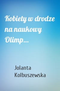Kobiety w drodze na naukowy Olimp…