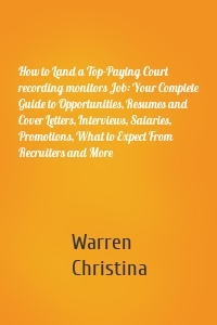 How to Land a Top-Paying Court recording monitors Job: Your Complete Guide to Opportunities, Resumes and Cover Letters, Interviews, Salaries, Promotions, What to Expect From Recruiters and More