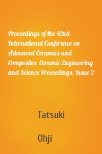 Proceedings of the 42nd International Conference on Advanced Ceramics and Composites, Ceramic Engineering and Science Proceedings, Issue 2