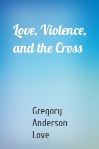 Love, Violence, and the Cross