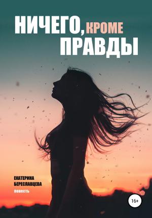 Обложка книги «Ничего, кроме правды» — Екатерина Береславцева
